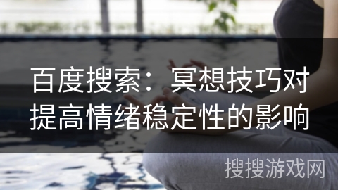 百度搜索：冥想技巧对提高情绪稳定性的影响