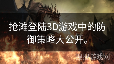 抢滩登陆3D游戏中的防御策略大公开。