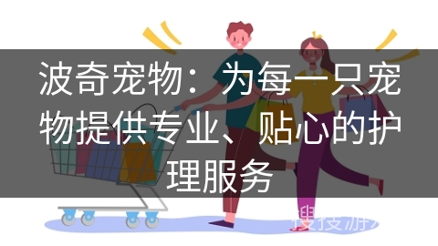 波奇宠物：为每一只宠物提供专业、贴心的护理服务