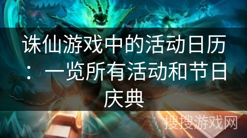 诛仙游戏中的活动日历:一览所有活动和节日庆典 诛仙游戏中的活动日历:一览所有活动和节日庆典