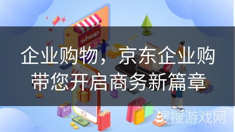 企业购物，京东企业购带您开启商务新篇章