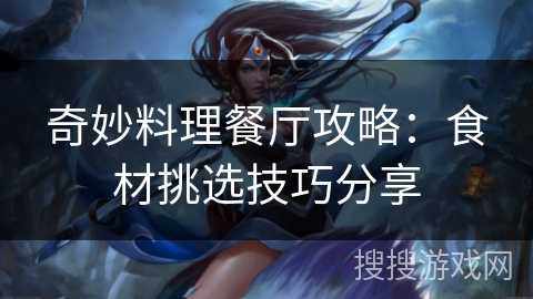 奇妙料理餐厅攻略：食材挑选技巧分享