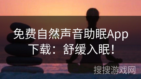 免费自然声音助眠App下载:舒缓入眠! 免费自然声音助眠App下载:舒缓入眠!