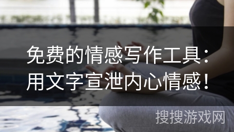 免费的情感写作工具：用文字宣泄内心情感！