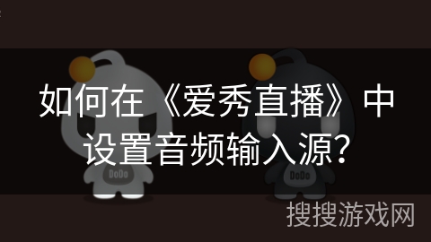如何在《爱秀直播》中设置音频输入源？