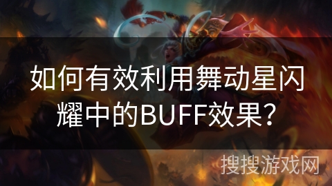 如何有效利用舞动星闪耀中的BUFF效果？