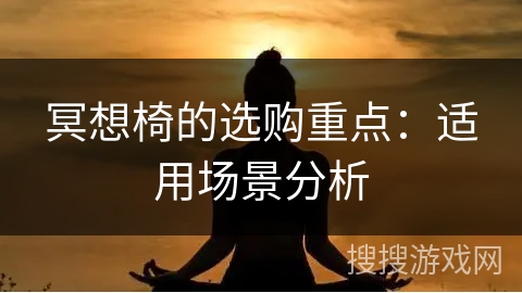 冥想椅的选购重点：适用场景分析