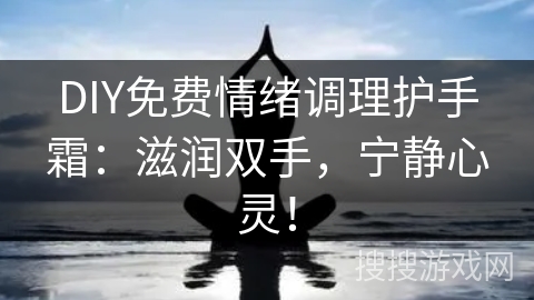 DIY免费情绪调理护手霜:滋润双手,宁静心灵! DIY免费情绪调理护手霜:滋润双手,宁静心灵!