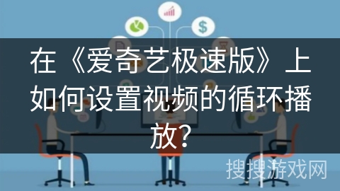 在《爱奇艺极速版》上如何设置视频的循环播放? 在《爱奇艺极速版》上如何设置视频的循环播放?