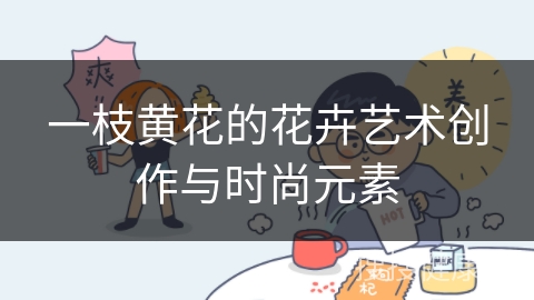 一枝黄花的花卉艺术创作与时尚元素