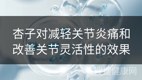 杏子对减轻关节炎痛和改善关节灵活性的效果