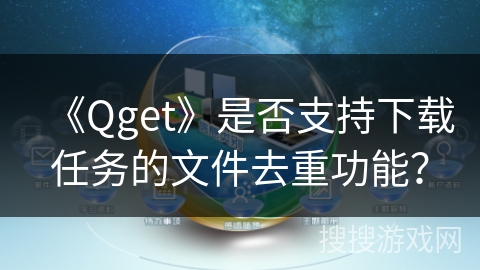 《Qget》是否支持下载任务的文件去重功能？