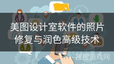 美图设计室软件的照片修复与润色高级技术