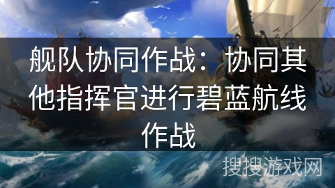 舰队协同作战：协同其他指挥官进行碧蓝航线作战