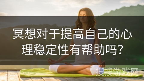 冥想对于提高自己的心理稳定性有帮助吗？
