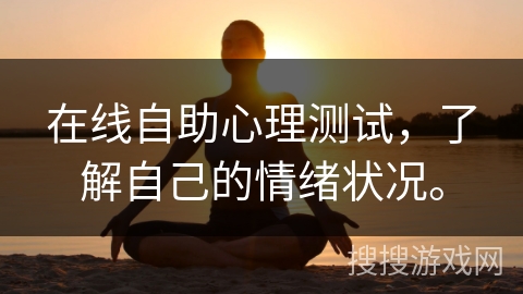 在线自助心理测试，了解自己的情绪状况。
