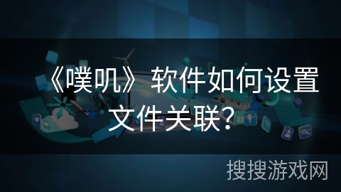 《噗叽》软件如何设置文件关联? 《噗叽》软件如何设置文件关联?