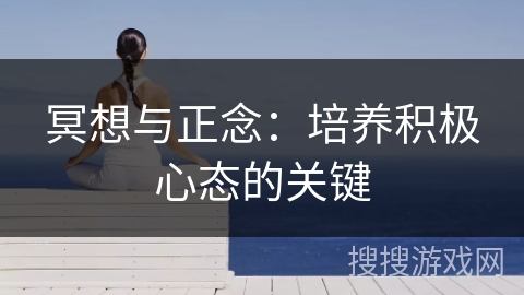 冥想与正念：培养积极心态的关键