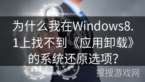 为什么我在Windows8.1上找不到《应用卸载》的系统还原选项？