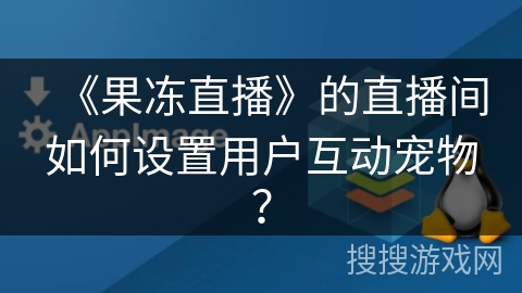 《果冻直播》的直播间如何设置用户互动宠物？