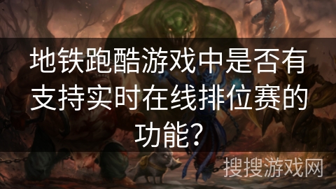 地铁跑酷游戏中是否有支持实时在线排位赛的功能？
