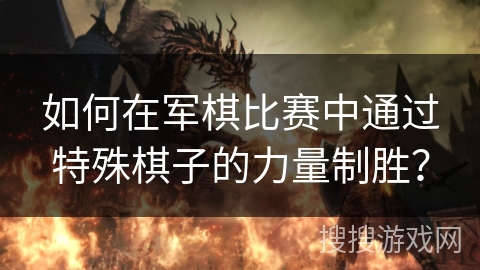 如何在军棋比赛中通过特殊棋子的力量制胜？