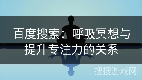 百度搜索：呼吸冥想与提升专注力的关系