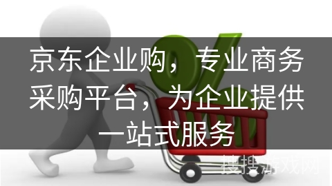 京东企业购，专业商务采购平台，为企业提供一站式服务