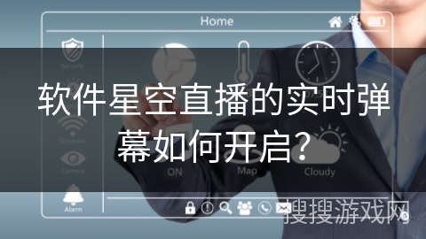 软件星空直播的实时弹幕如何开启？