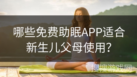 哪些免费助眠APP适合新生儿父母使用？