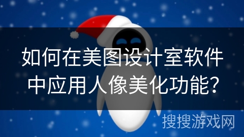 如何在美图设计室软件中应用人像美化功能？