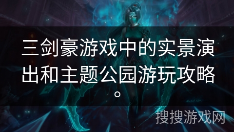 三剑豪游戏中的实景演出和主题公园游玩攻略。