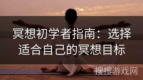 冥想初学者指南：选择适合自己的冥想目标