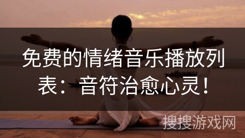 免费的情绪音乐播放列表：音符治愈心灵！