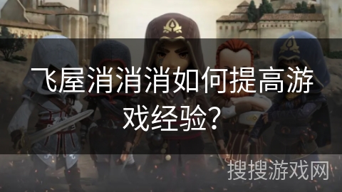 飞屋消消消如何提高游戏经验？