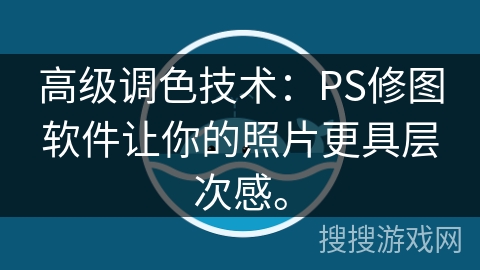 高级调色技术：PS修图软件让你的照片更具层次感。