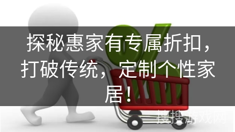 探秘惠家有专属折扣，打破传统，定制个性家居！