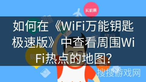 如何在《WiFi万能钥匙极速版》中查看周围WiFi热点的地图？