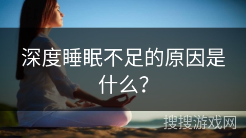 深度睡眠不足的原因是什么？