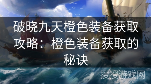破晓九天橙色装备获取攻略：橙色装备获取的秘诀