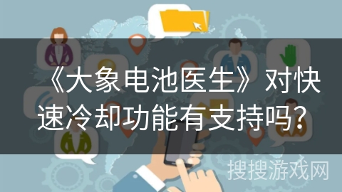 《大象电池医生》对快速冷却功能有支持吗？