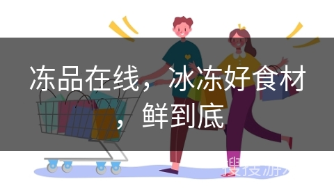 冻品在线，冰冻好食材，鲜到底