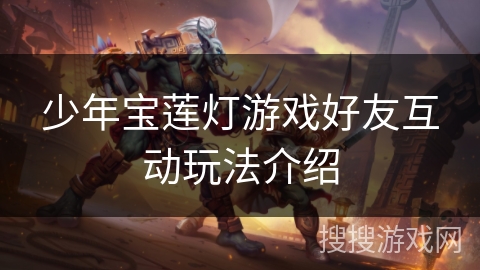 少年宝莲灯游戏好友互动玩法介绍