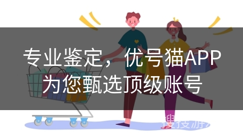 专业鉴定，优号猫APP为您甄选顶级账号