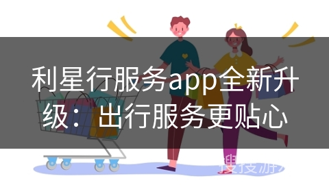 利星行服务app全新升级：出行服务更贴心