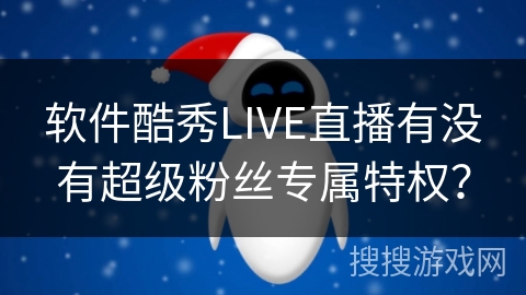 软件酷秀LIVE直播有没有超级粉丝专属特权？