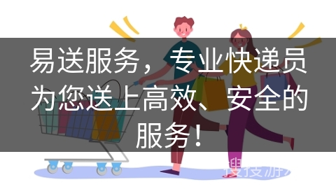 易送服务,专业快递员为您送上高效、安全的服务!