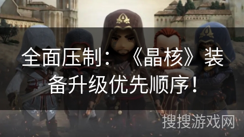 全面压制：《晶核》装备升级优先顺序！