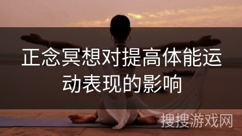 正念冥想对提高体能运动表现的影响