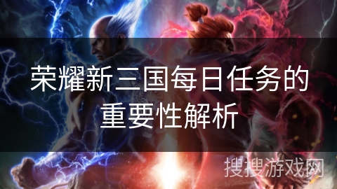 荣耀新三国每日任务的重要性解析